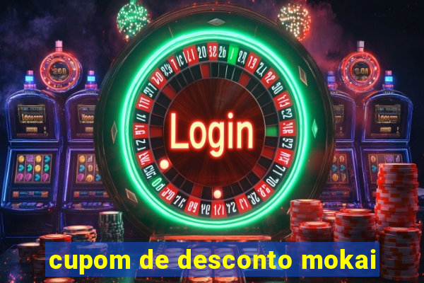 cupom de desconto mokai