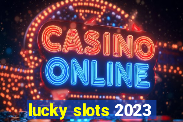 lucky slots 2023