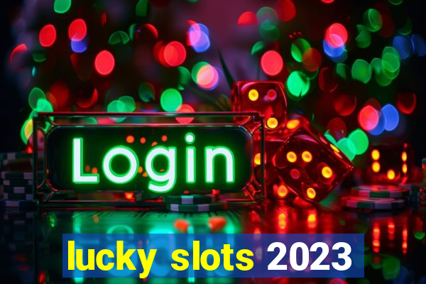 lucky slots 2023