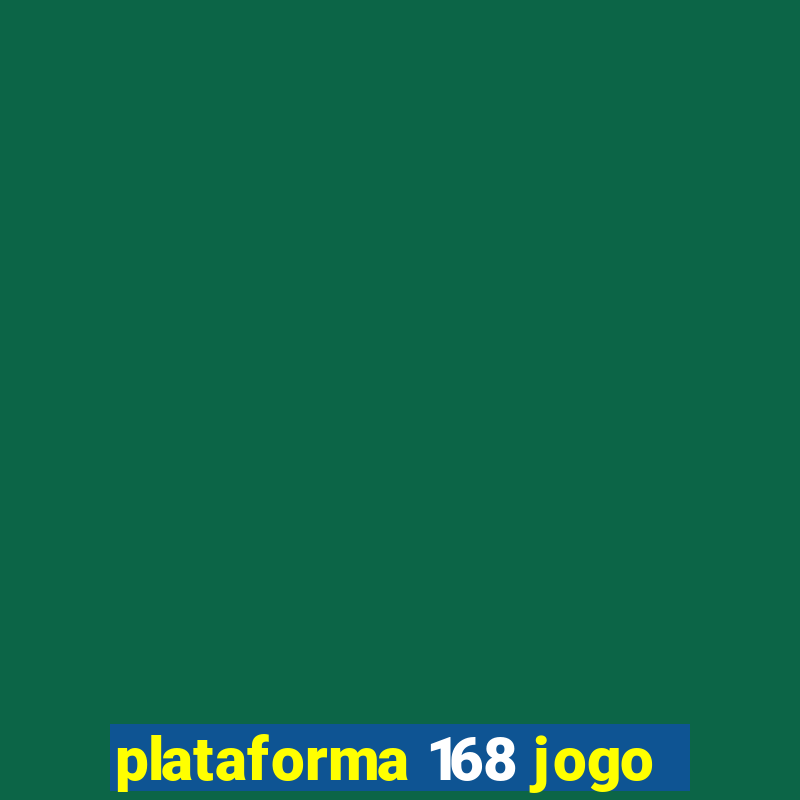 plataforma 168 jogo