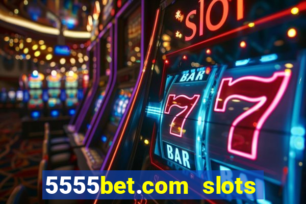 5555bet.com slots marca forte