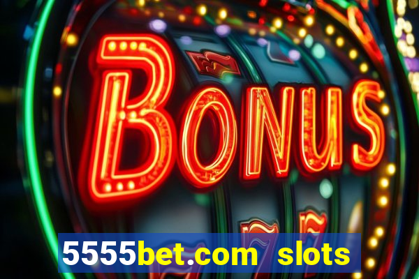 5555bet.com slots marca forte