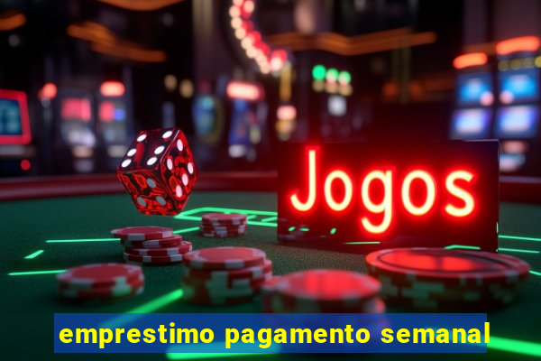 emprestimo pagamento semanal