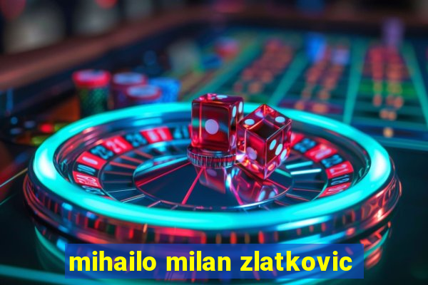 mihailo milan zlatkovic