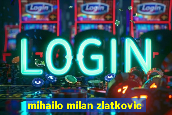 mihailo milan zlatkovic