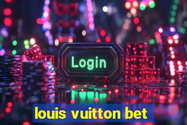 louis vuitton bet