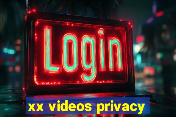 xx videos privacy