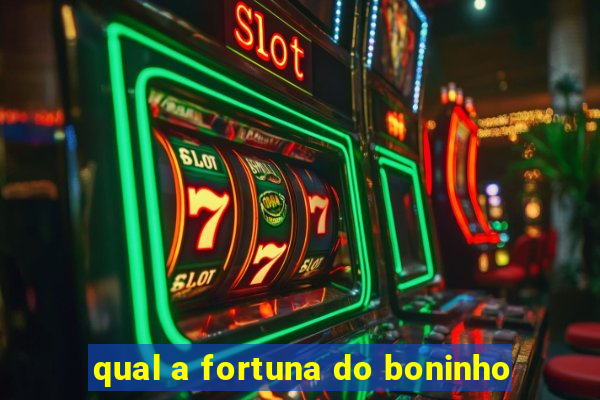 qual a fortuna do boninho