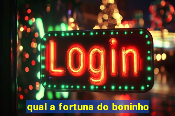 qual a fortuna do boninho