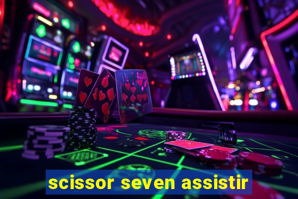 scissor seven assistir