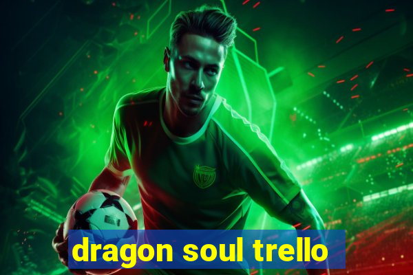 dragon soul trello