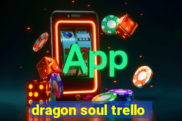 dragon soul trello