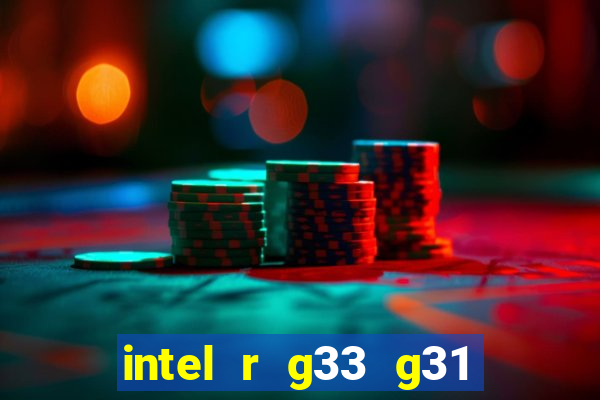 intel r g33 g31 express chipset family roda quais jogos