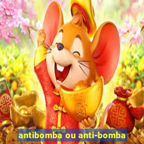 antibomba ou anti-bomba