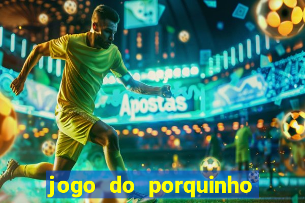 jogo do porquinho que ganha dinheiro