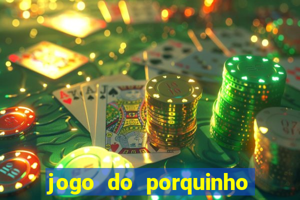 jogo do porquinho que ganha dinheiro