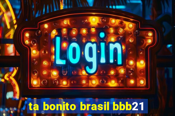 ta bonito brasil bbb21