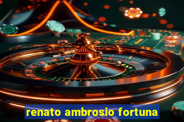 renato ambrosio fortuna