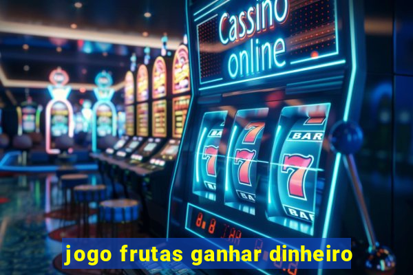 jogo frutas ganhar dinheiro