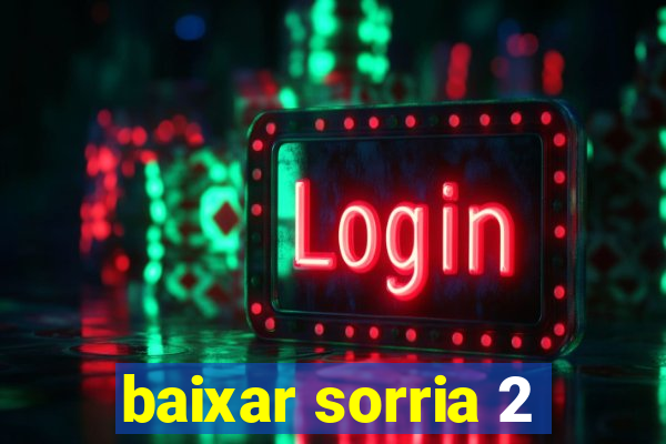 baixar sorria 2