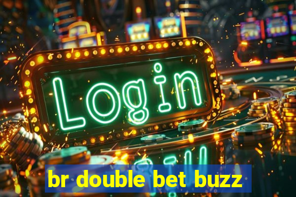 br double bet buzz