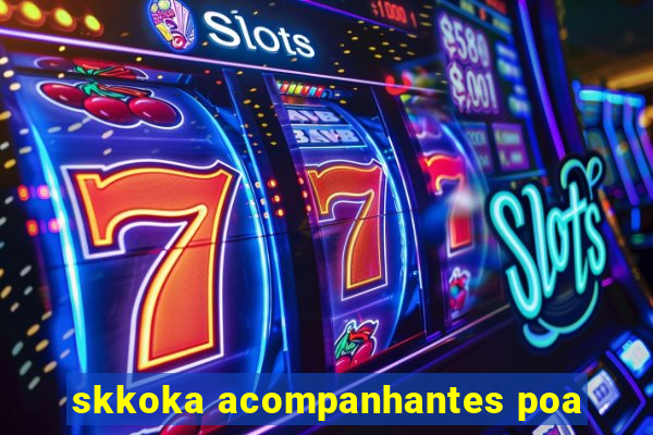 skkoka acompanhantes poa