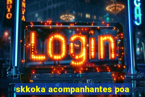 skkoka acompanhantes poa