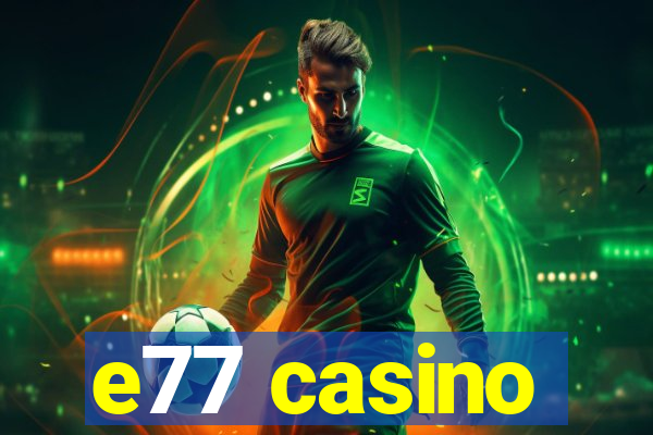 e77 casino