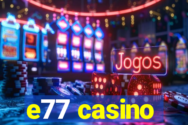 e77 casino