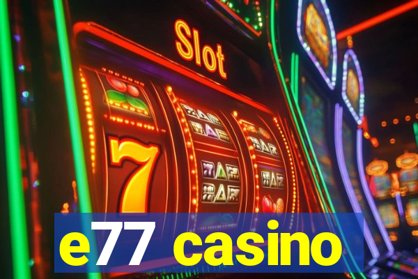 e77 casino