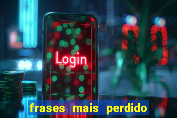 frases mais perdido que surdo em bingo