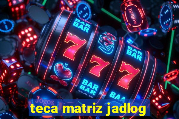 teca matriz jadlog