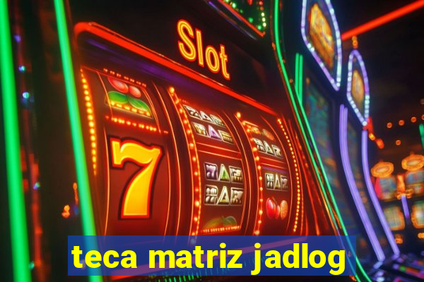 teca matriz jadlog