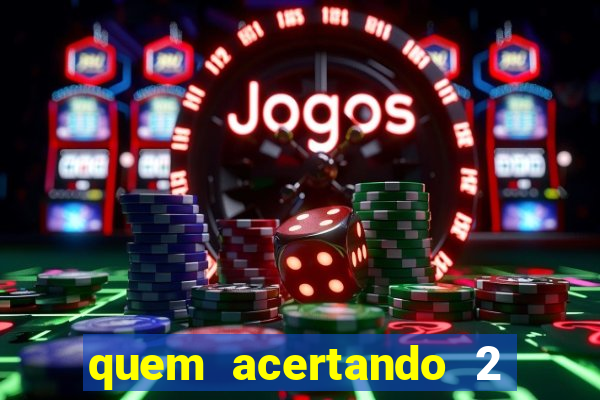 quem acertando 2 numeros mega sena ganha