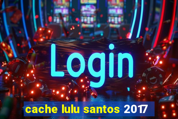 cache lulu santos 2017