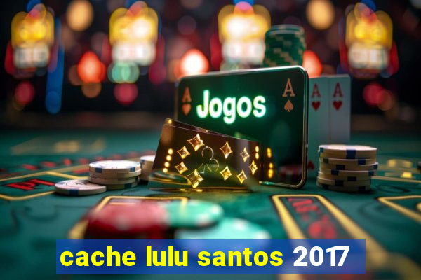 cache lulu santos 2017