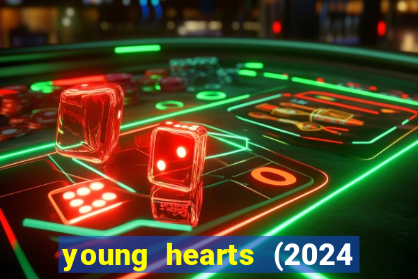 young hearts (2024 assistir online gratis)