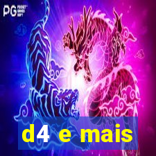 d4 e mais