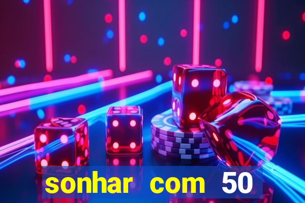 sonhar com 50 reais jogo do bicho