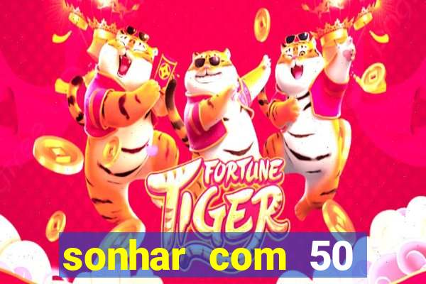 sonhar com 50 reais jogo do bicho