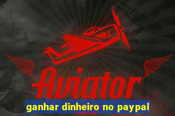 ganhar dinheiro no paypal