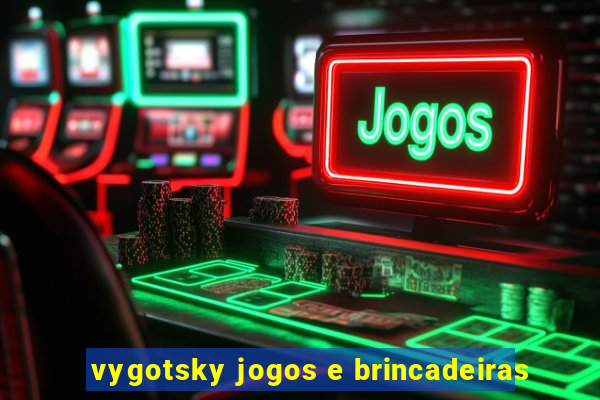 vygotsky jogos e brincadeiras