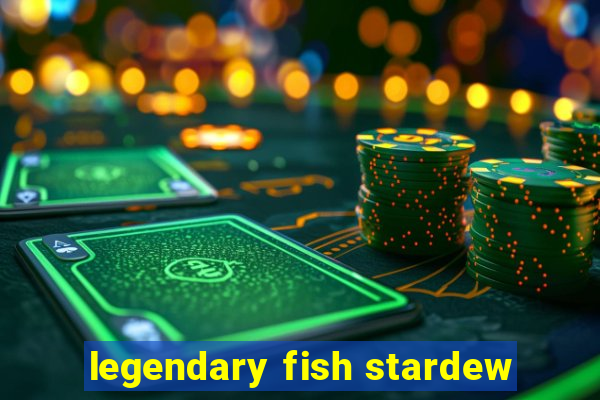 legendary fish stardew