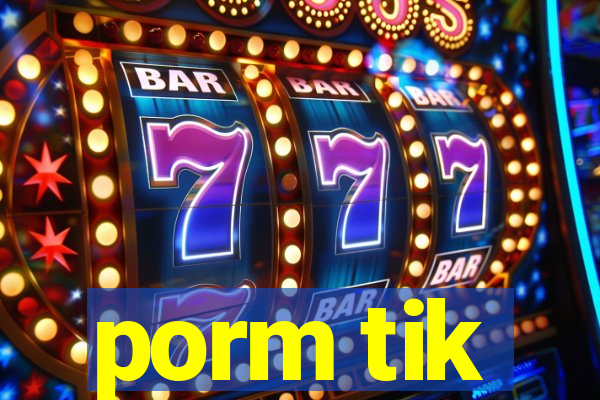 porm tik