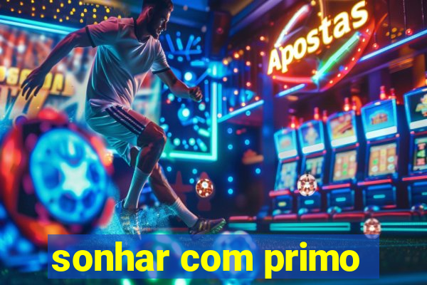 sonhar com primo