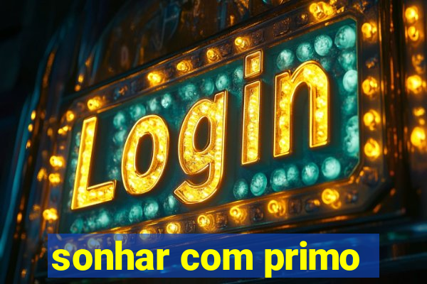 sonhar com primo