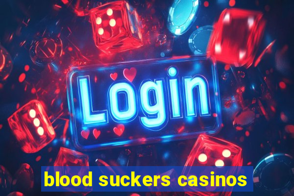 blood suckers casinos