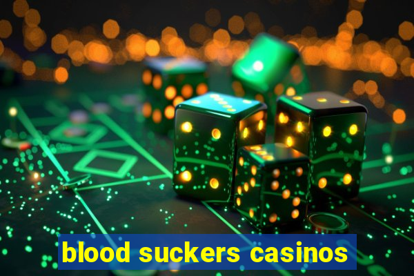 blood suckers casinos