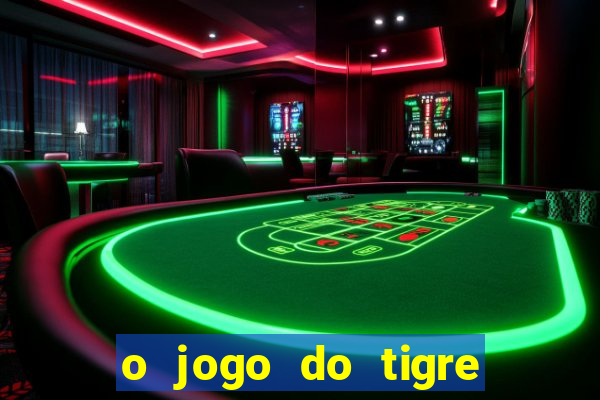 o jogo do tigre da dinheiro