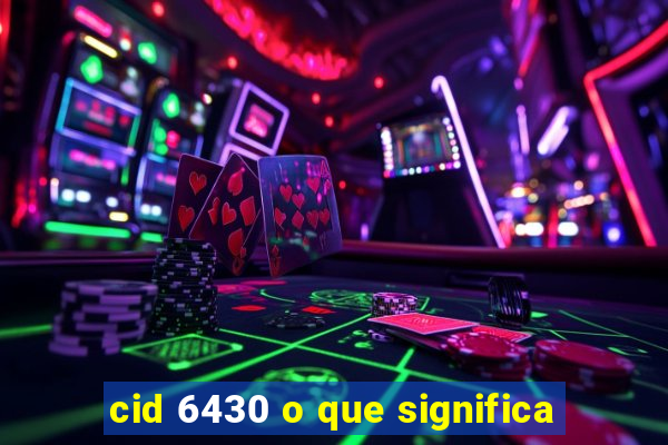 cid 6430 o que significa